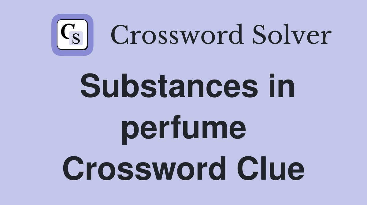 Substances in perfume Crossword Clue