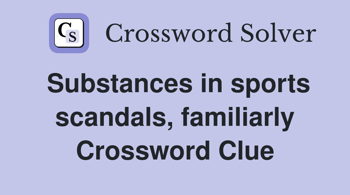 Substances in sports scandals, familiarly Crossword Clue