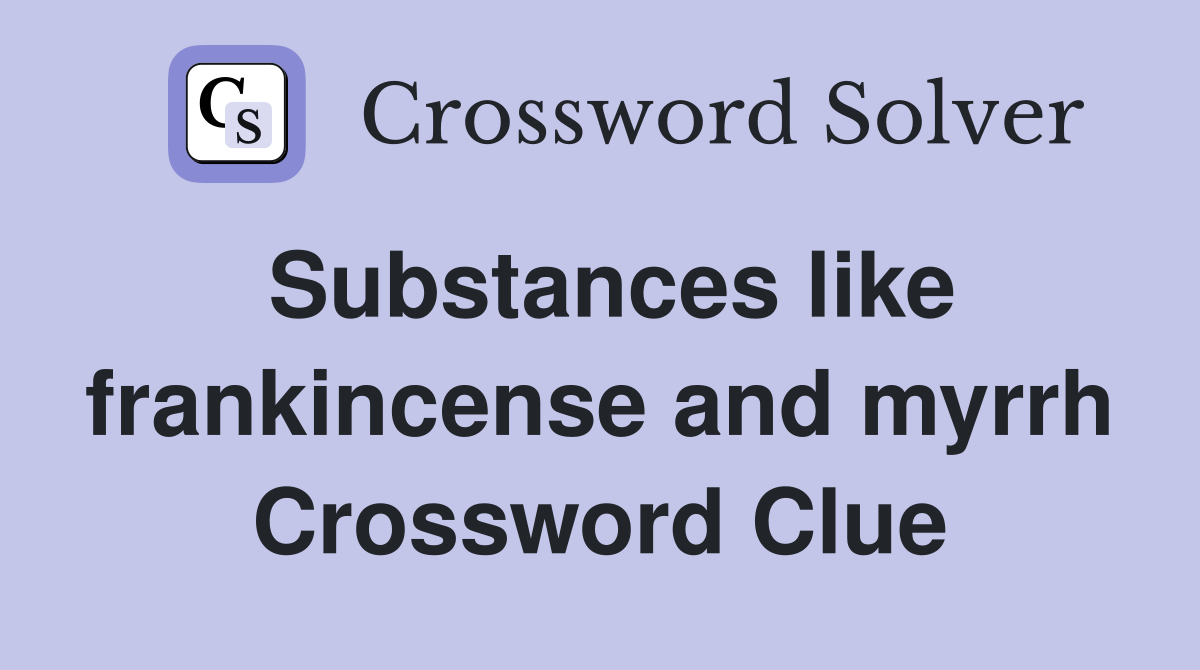 Substances like frankincense and myrrh Crossword Clue
