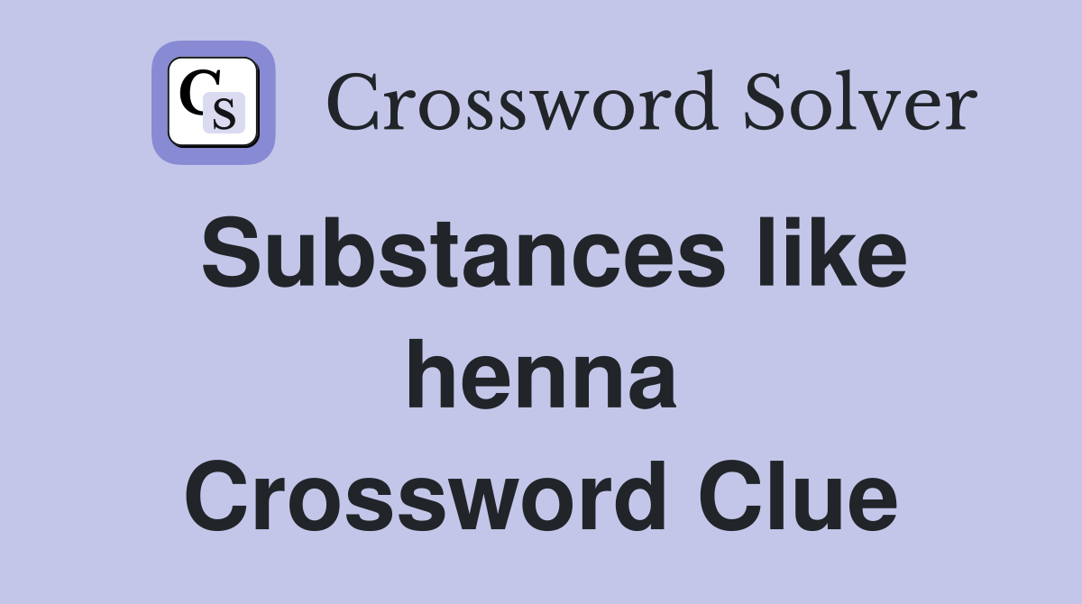 Substances like henna Crossword Clue