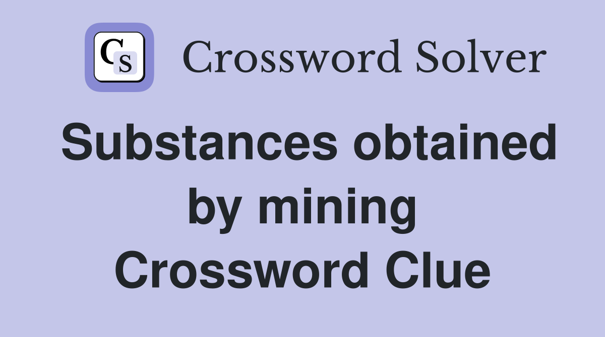 Substances obtained by mining Crossword Clue
