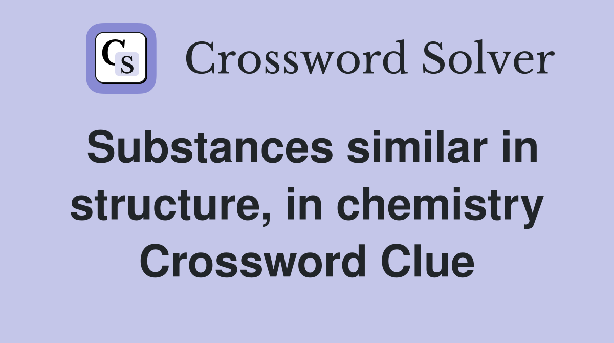 Substances similar in structure, in chemistry Crossword Clue