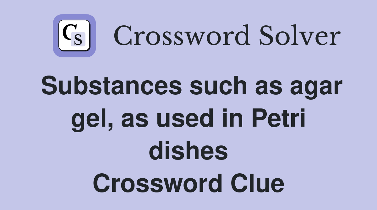 Substances such as agar gel, as used in Petri dishes Crossword Clue