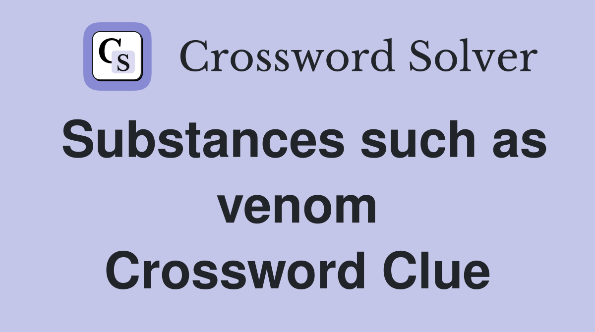 Substances such as venom Crossword Clue