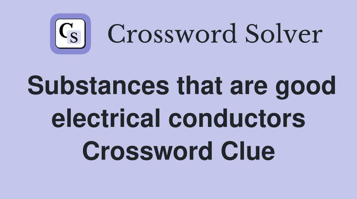 Substances that are good electrical conductors Crossword Clue