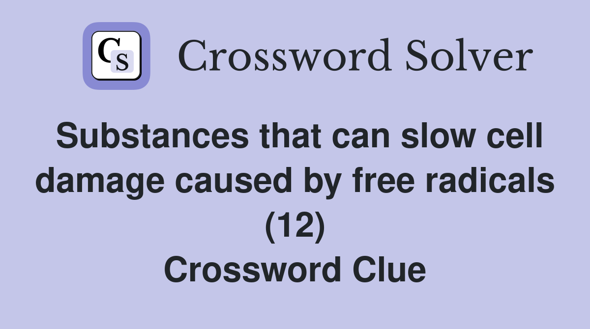 Substances that can slow cell damage caused by free radicals (12) Crossword Clue