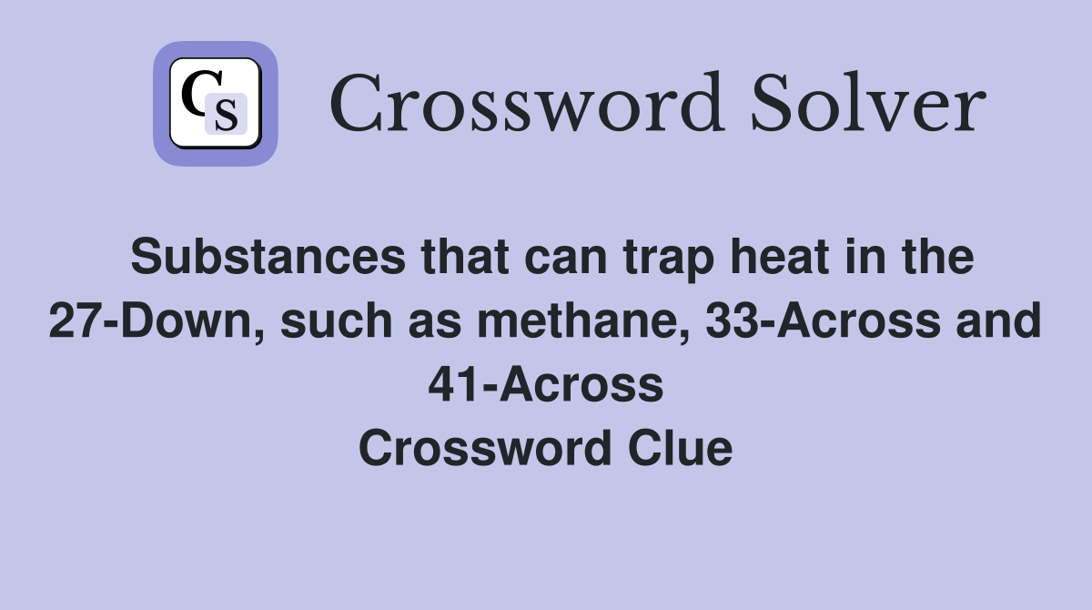 Substances that can trap heat in the 27-Down, such as methane, 33-Across and 41-Across Crossword Clue