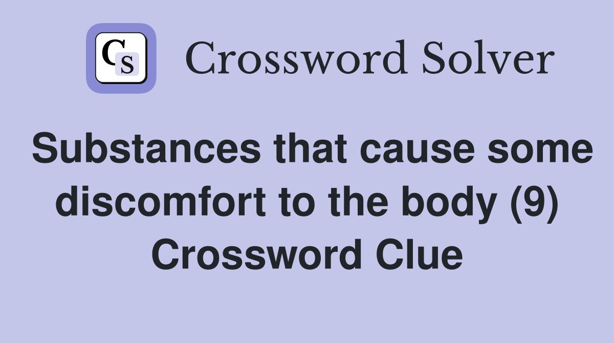 Substances that cause some discomfort to the body (9) Crossword Clue