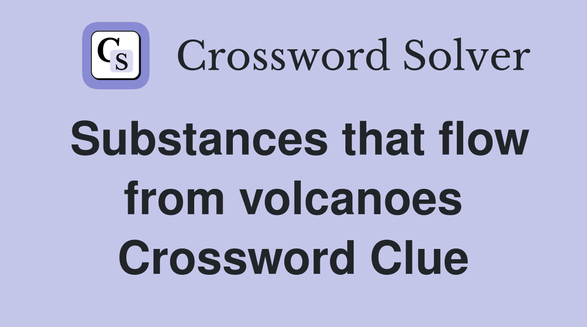 Substances that flow from volcanoes Crossword Clue