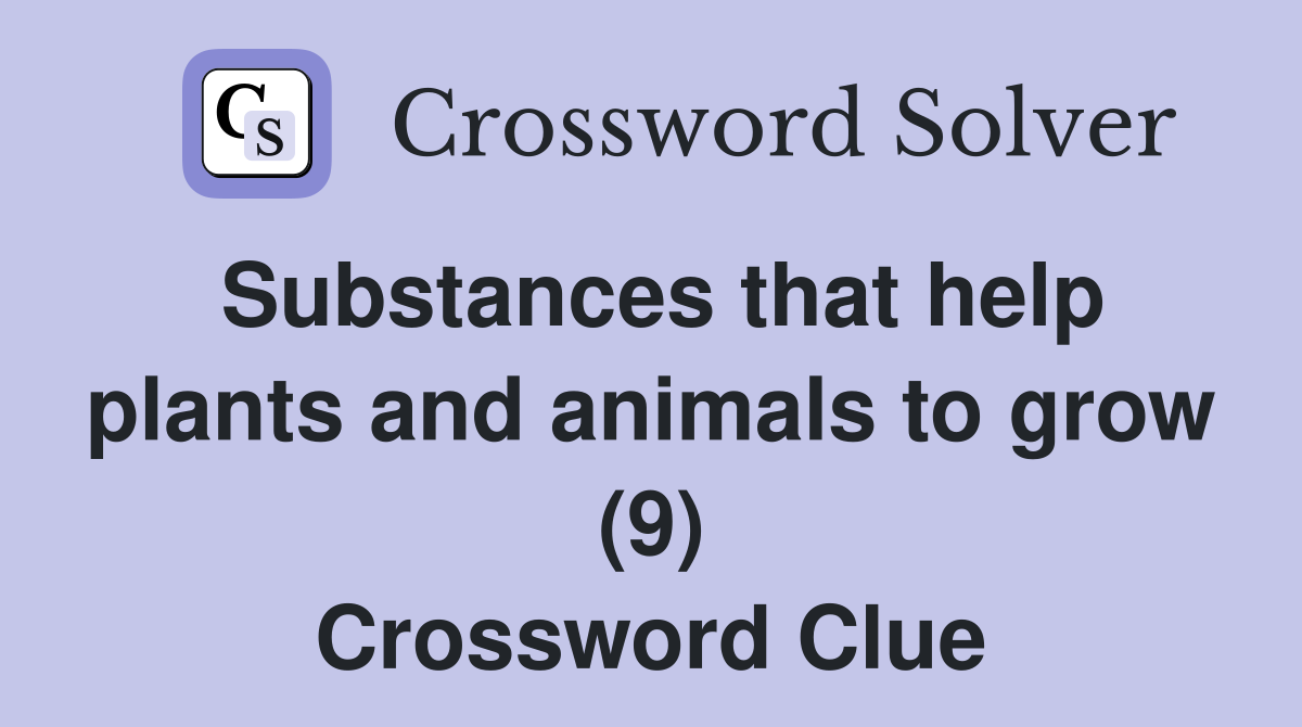 Substances that help plants and animals to grow (9) Crossword Clue