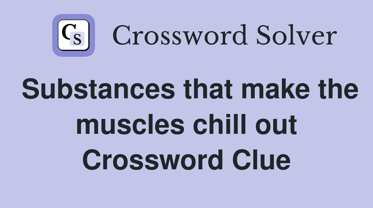 Substances that make the muscles chill out Crossword Clue