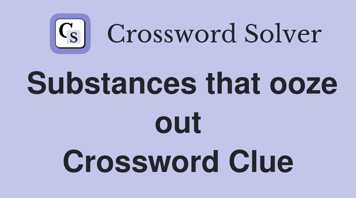 Substances that ooze out Crossword Clue