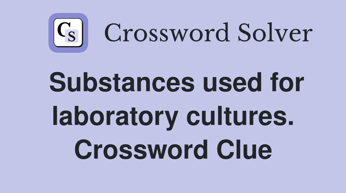 Substances used for laboratory cultures. Crossword Clue