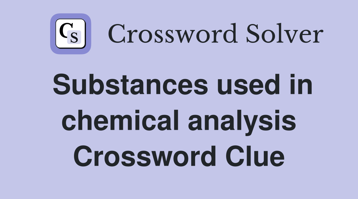 Substances used in chemical analysis Crossword Clue