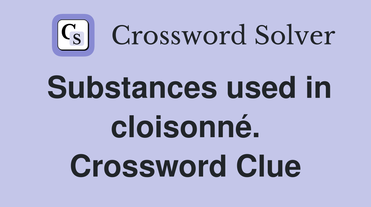Substances used in cloisonné. Crossword Clue