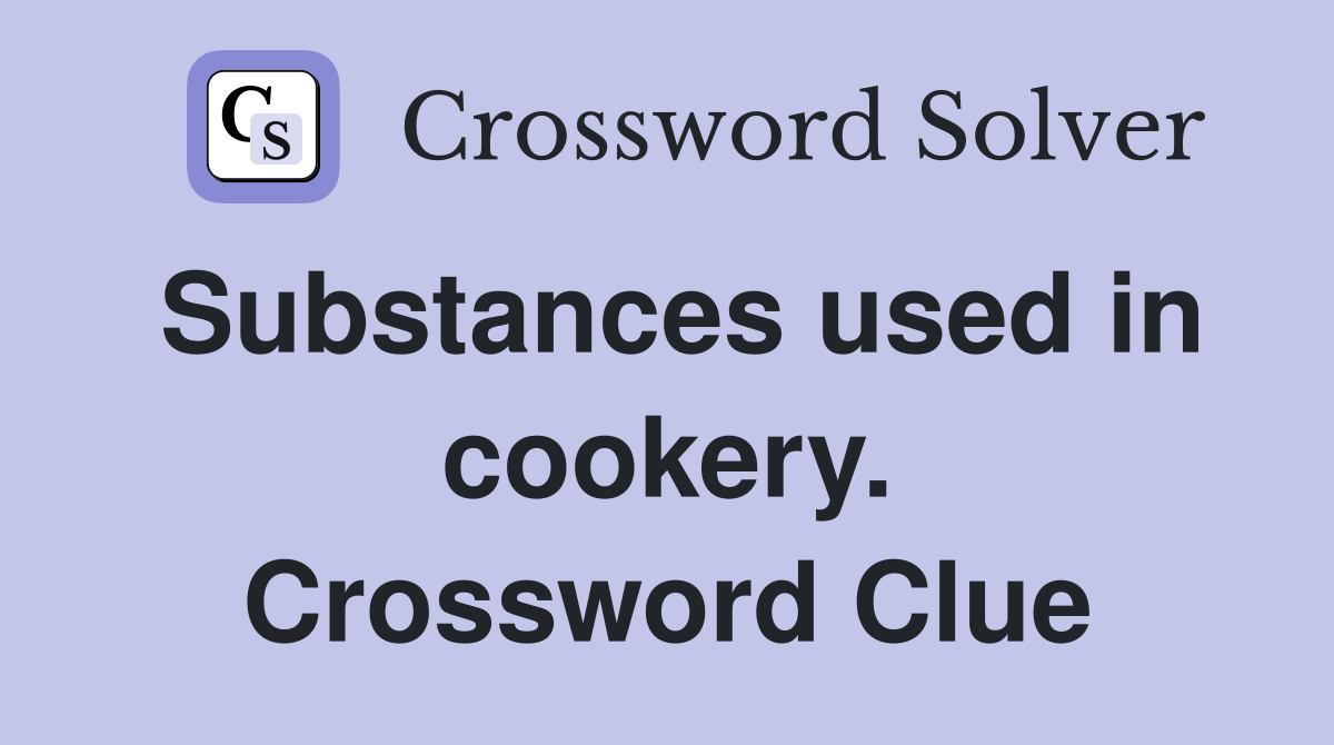 Substances used in cookery. Crossword Clue