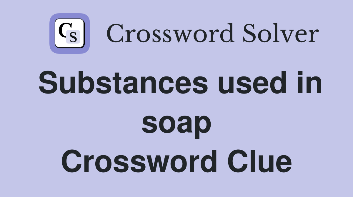Substances used in soap Crossword Clue