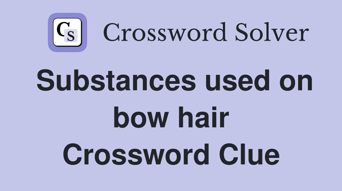 Substances used on bow hair Crossword Clue