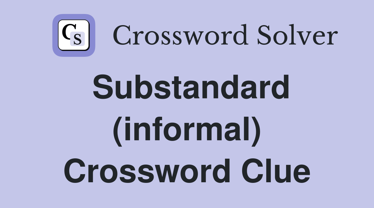 Substandard (informal) Crossword Clue