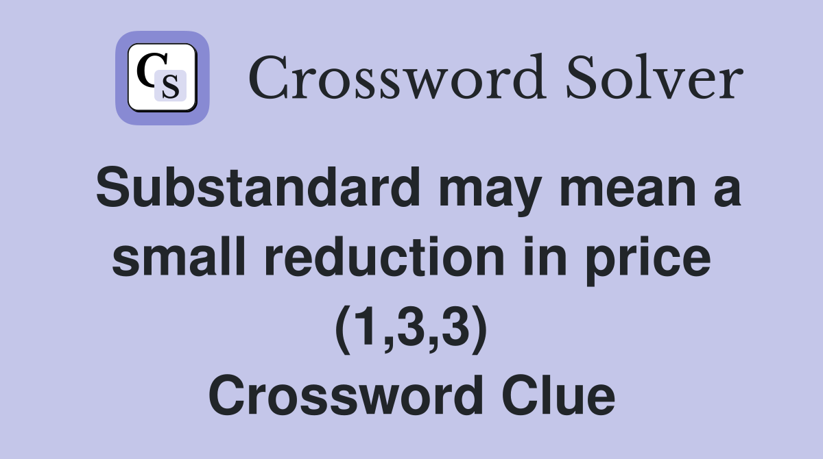 Substandard may mean a small reduction in price (1,3,3) Crossword Clue
