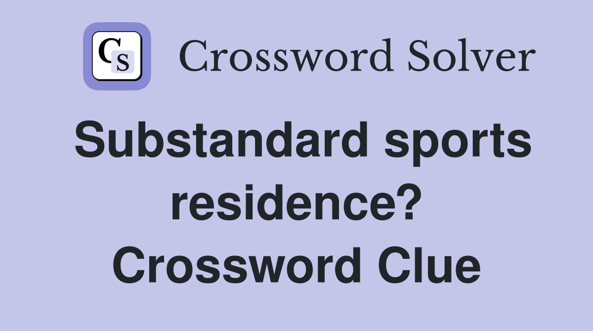 Substandard sports residence? Crossword Clue
