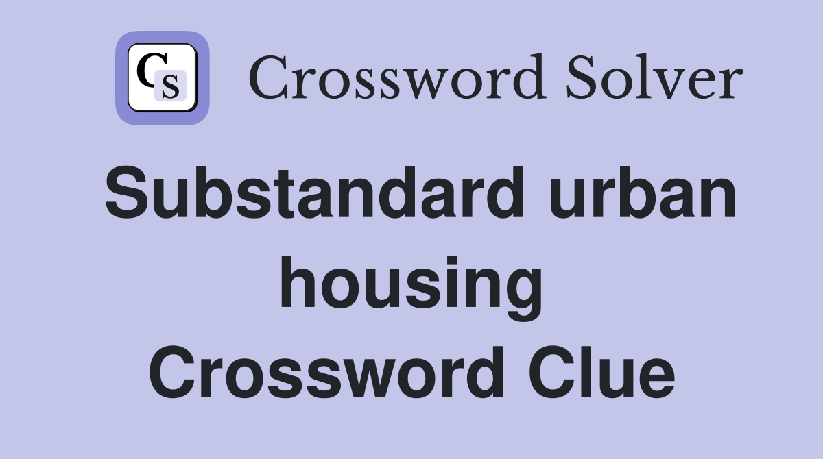 Substandard urban housing Crossword Clue
