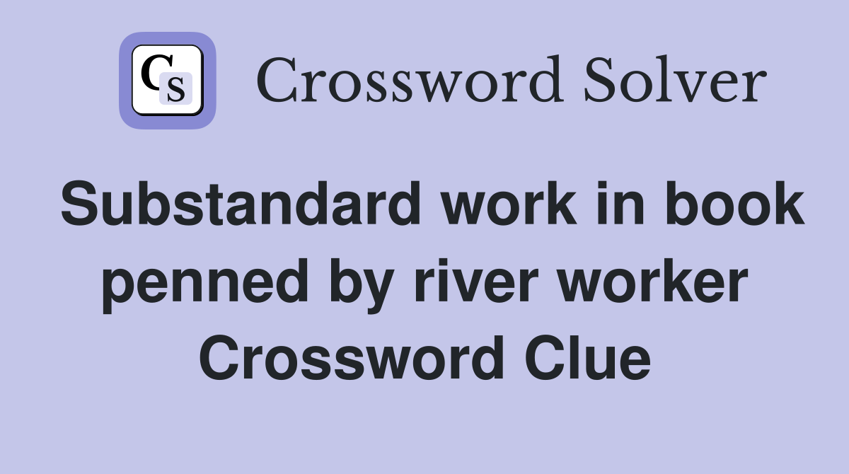 Substandard work in book penned by river worker Crossword Clue