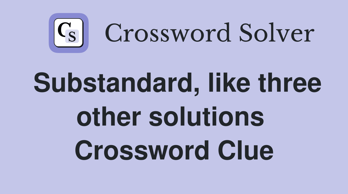 Substandard, like three other solutions  Crossword Clue