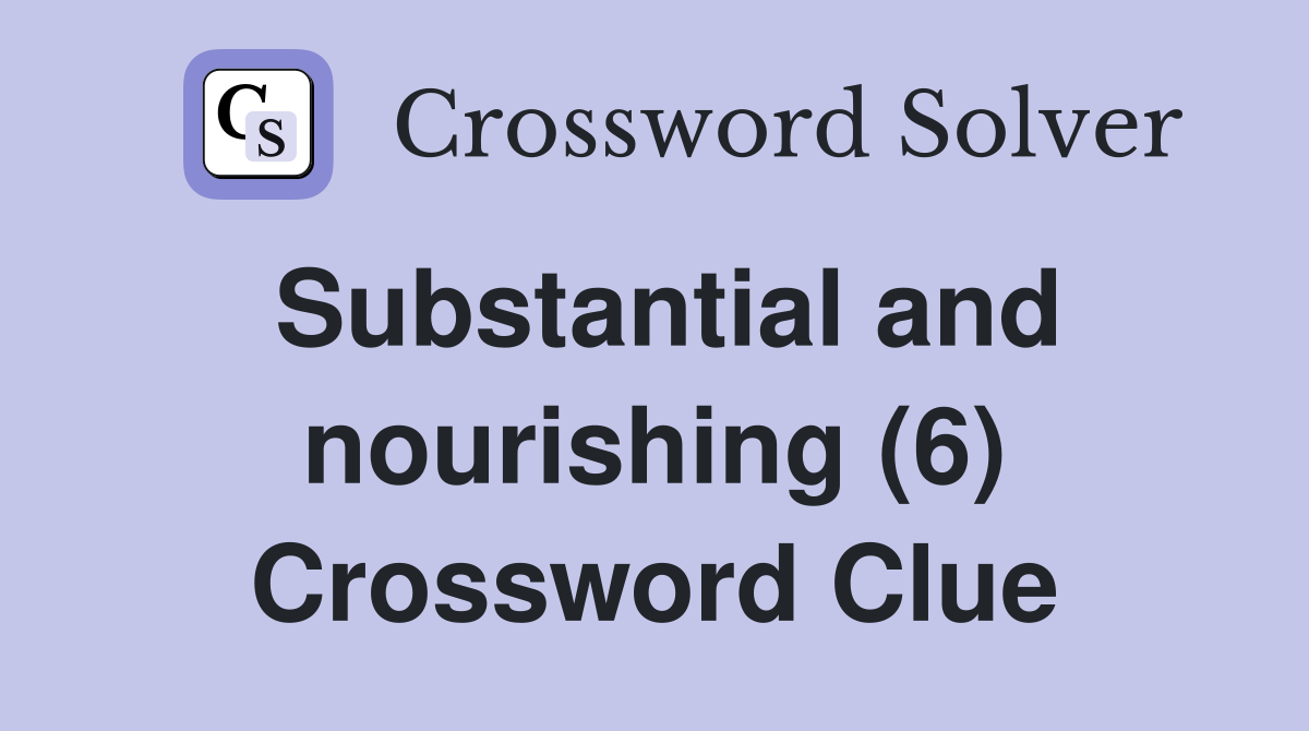 Substantial and nourishing (6) Crossword Clue