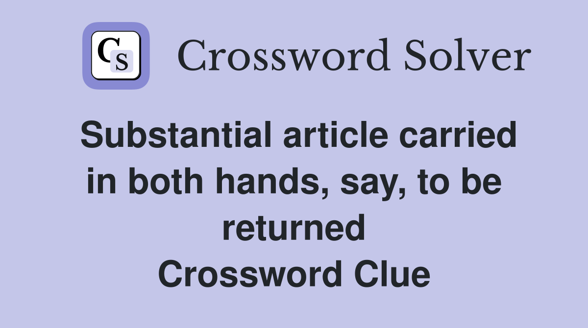 Substantial article carried in both hands, say, to be returned Crossword Clue