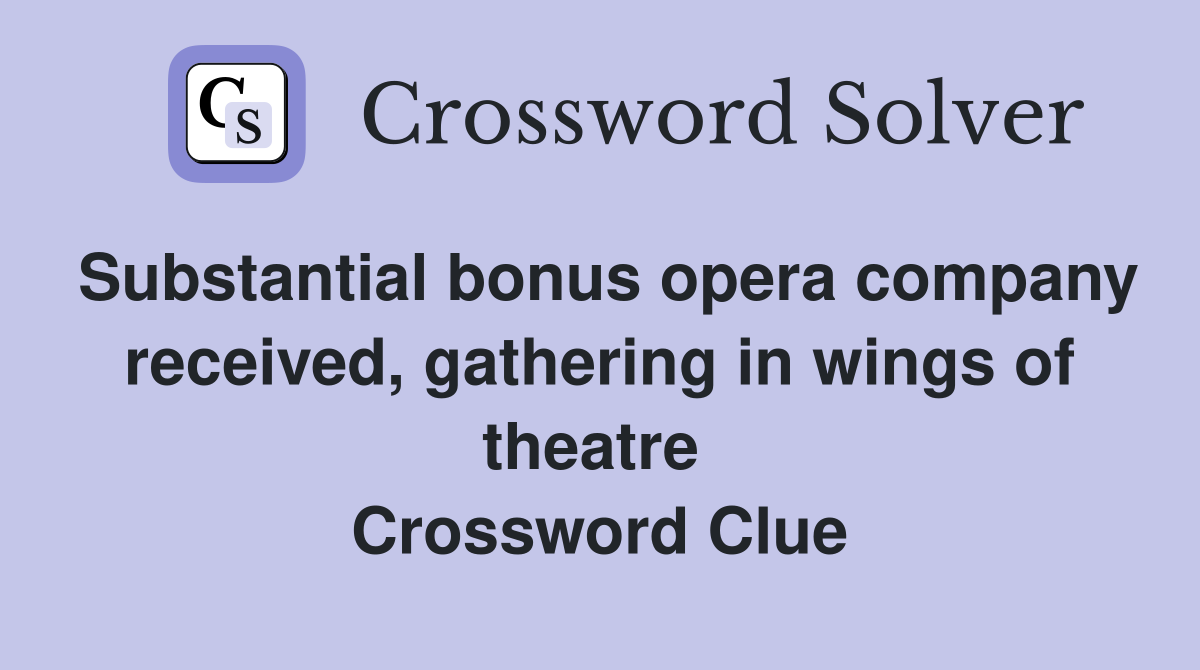 Substantial bonus opera company received, gathering in wings of theatre  Crossword Clue