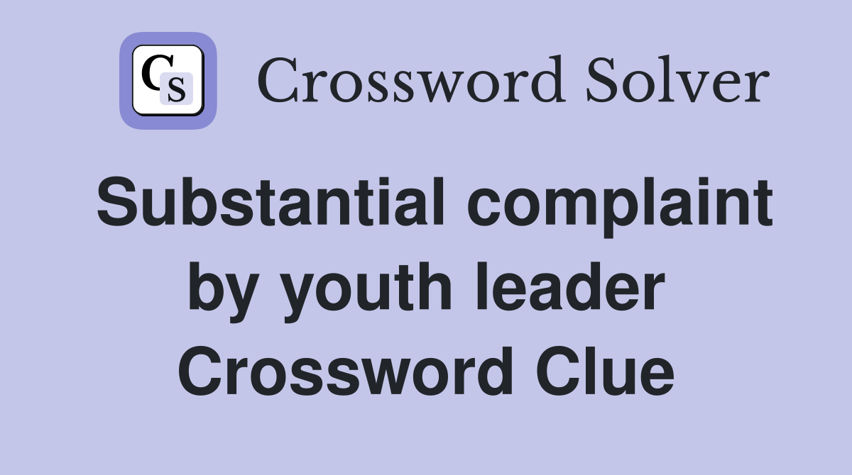 Substantial complaint by youth leader Crossword Clue