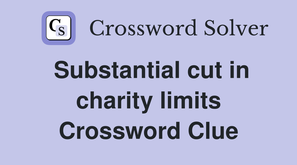Substantial cut in charity limits Crossword Clue
