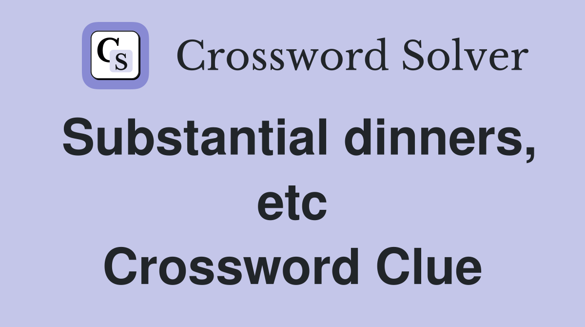 Substantial dinners, etc Crossword Clue
