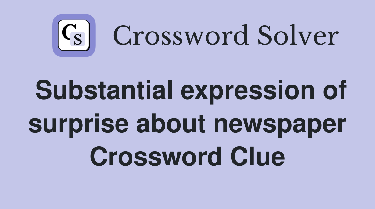 Substantial expression of surprise about newspaper Crossword Clue