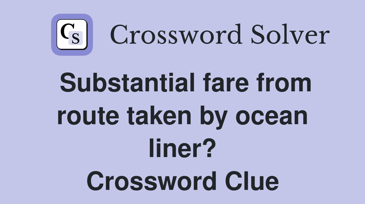 Substantial fare from route taken by ocean liner? Crossword Clue