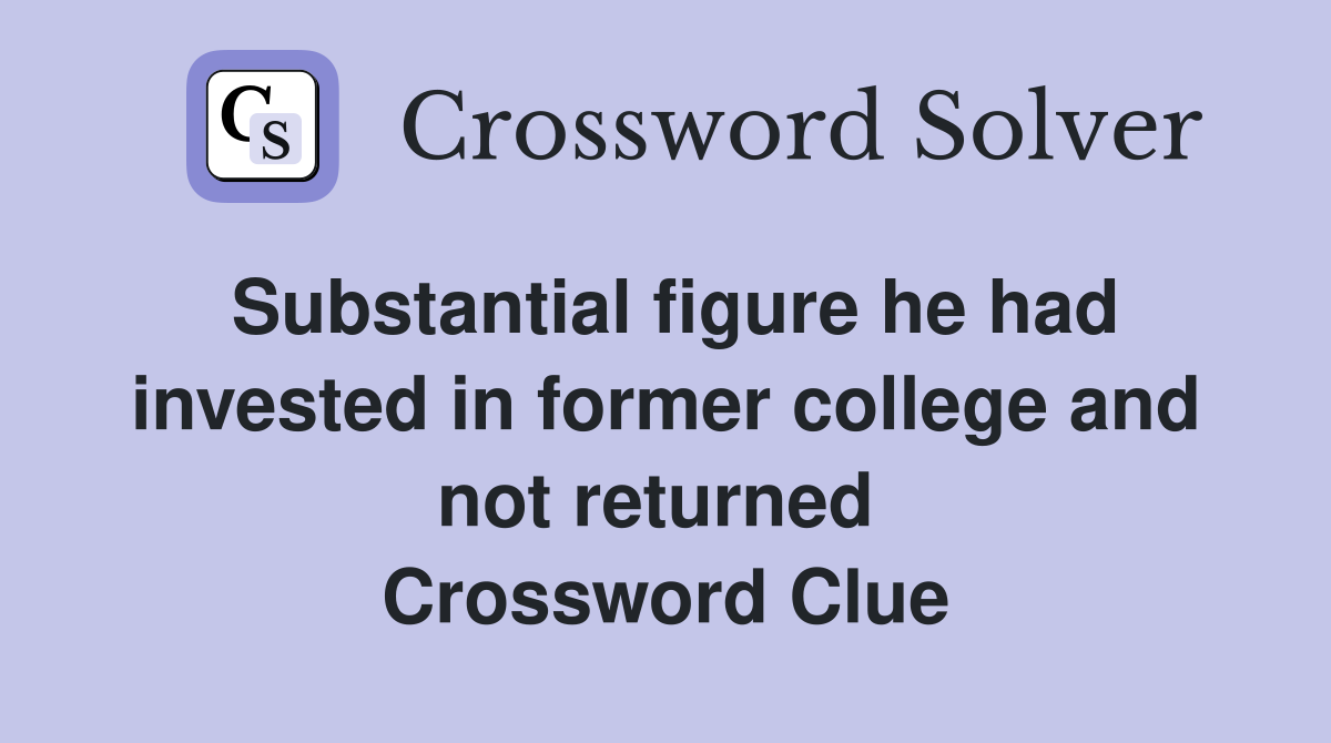 Substantial figure he had invested in former college and not returned  Crossword Clue