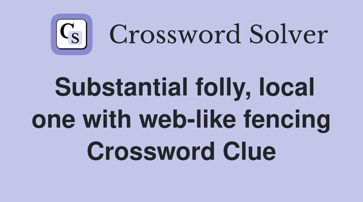 Substantial folly, local one with web-like fencing Crossword Clue