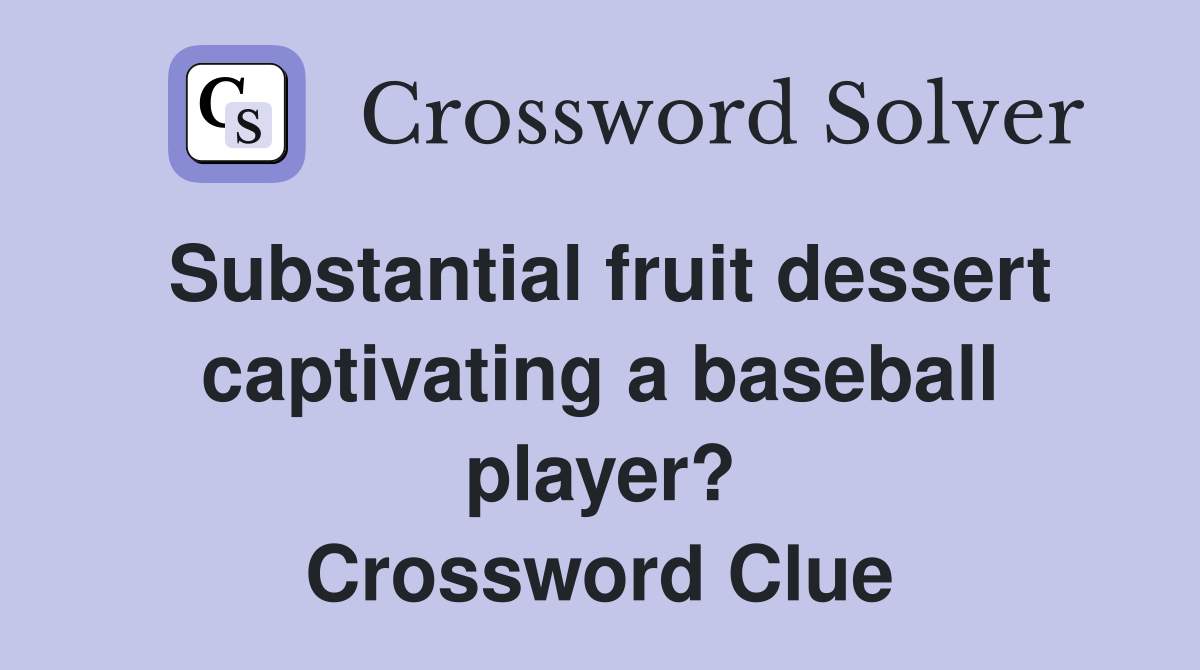 Substantial fruit dessert captivating a baseball player? Crossword Clue