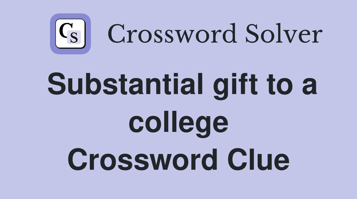 Substantial gift to a college Crossword Clue