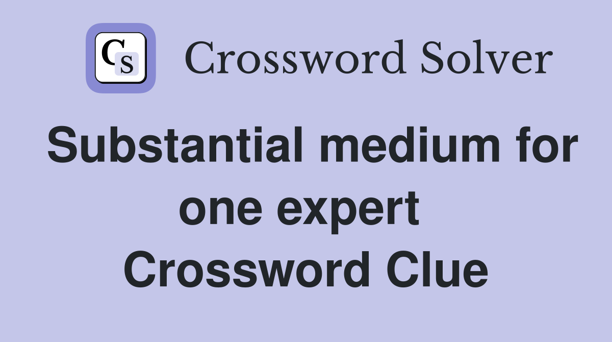 Substantial medium for one expert  Crossword Clue