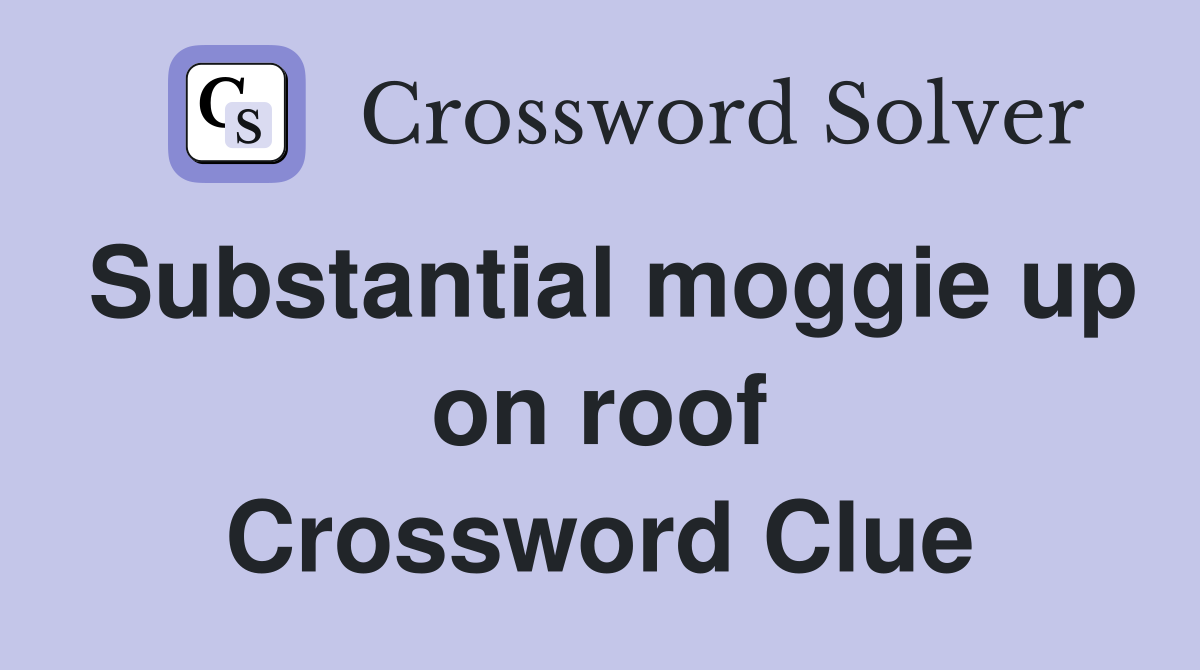 Substantial moggie up on roof Crossword Clue