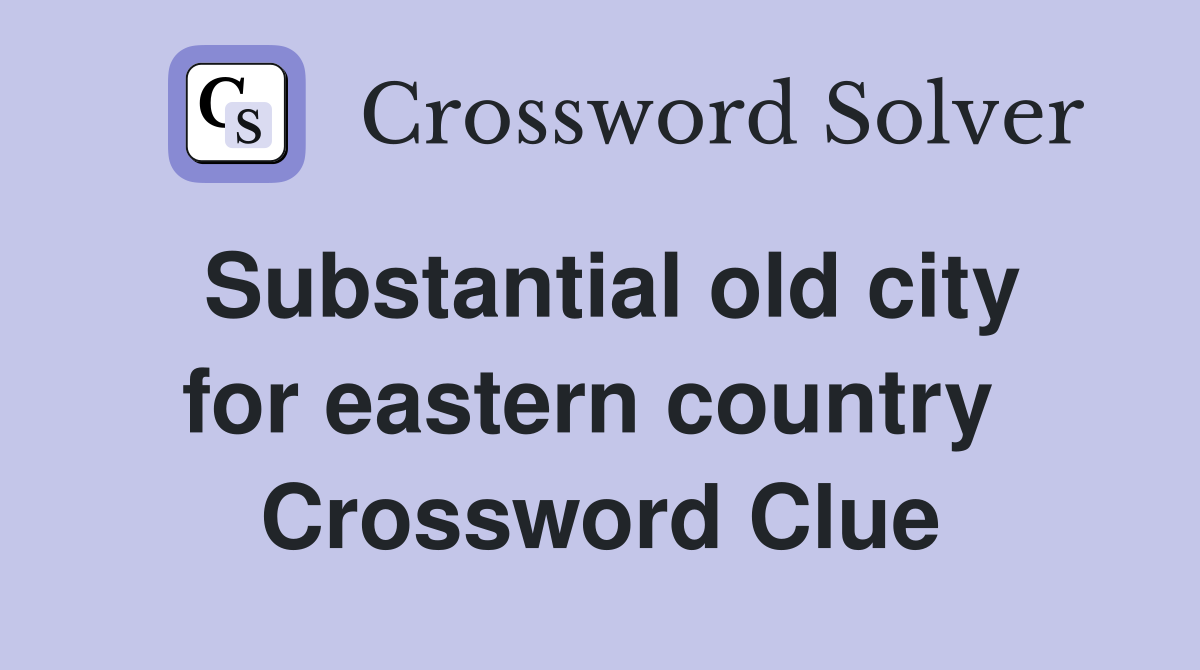 Substantial old city for eastern country  Crossword Clue