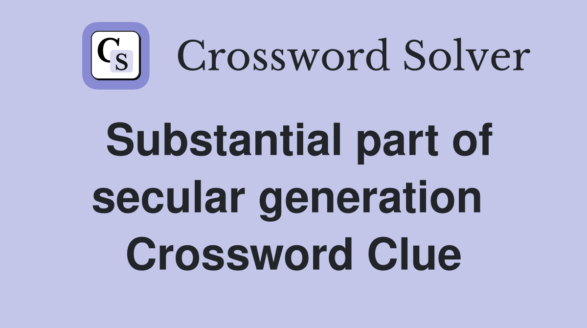 Substantial part of secular generation  Crossword Clue