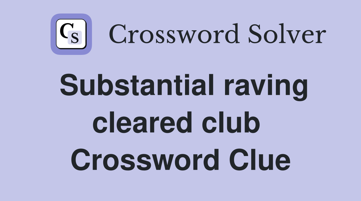 Substantial raving cleared club  Crossword Clue