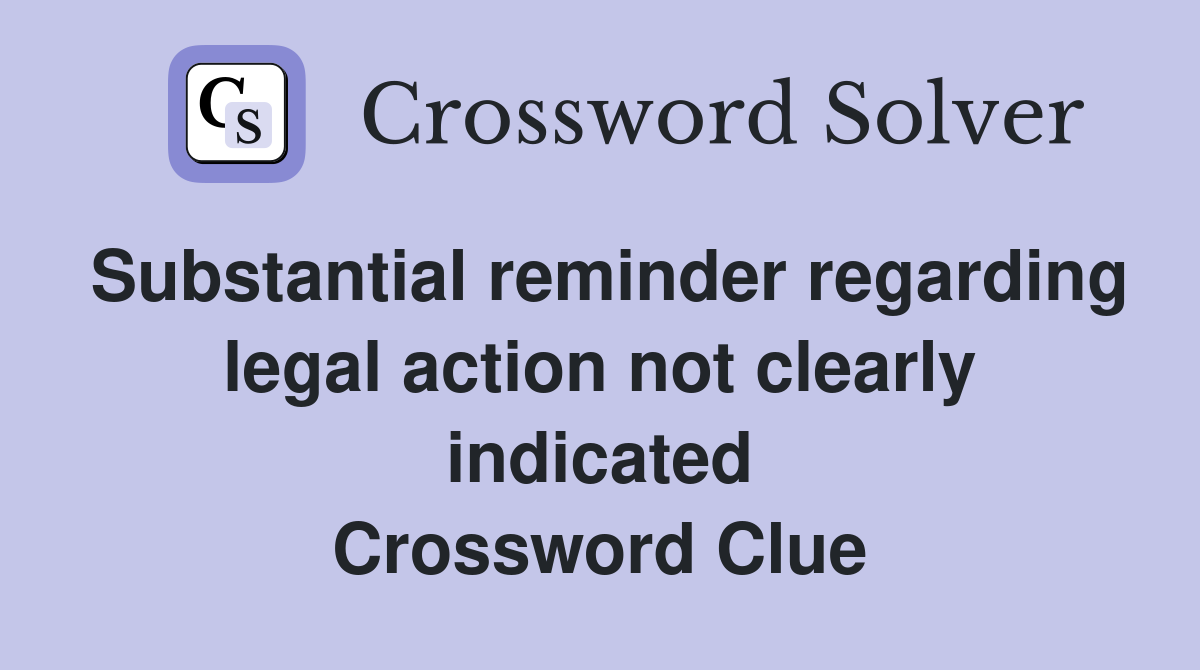 Substantial reminder regarding legal action not clearly indicated Crossword Clue