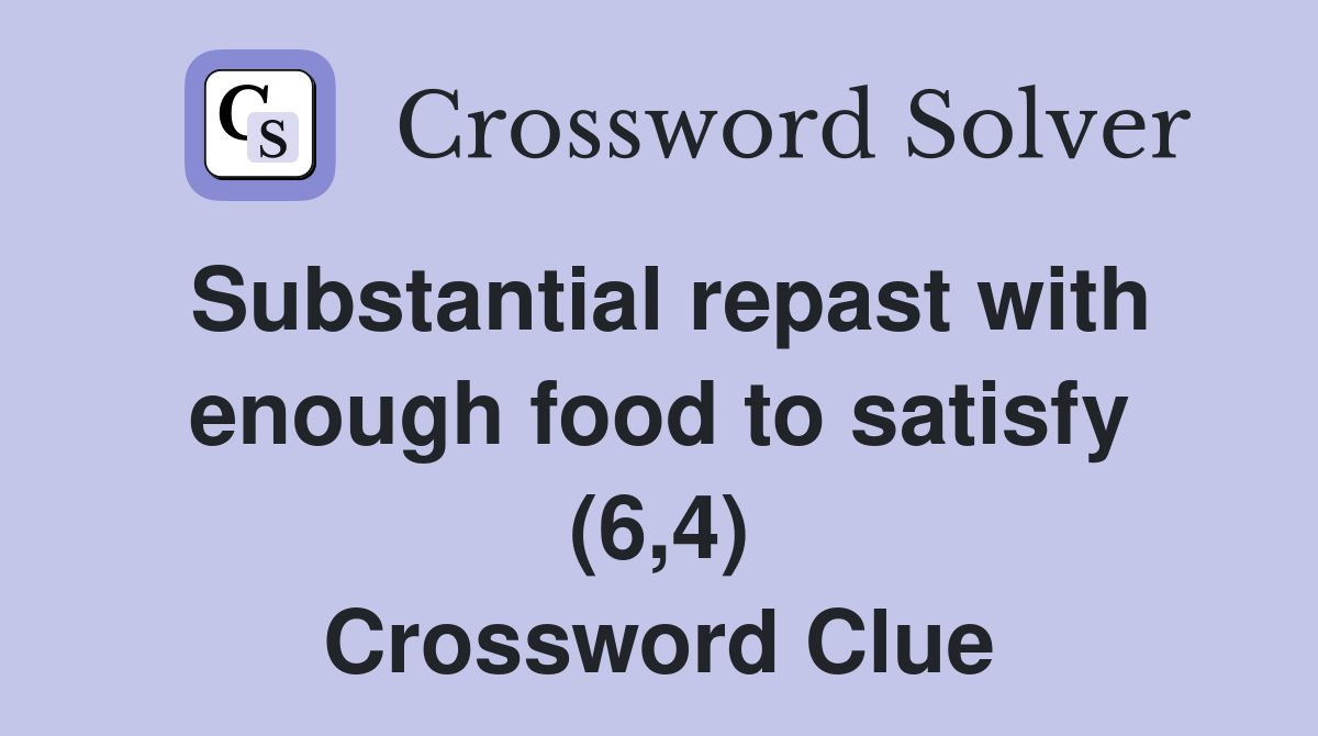 Substantial repast with enough food to satisfy (6,4) Crossword Clue