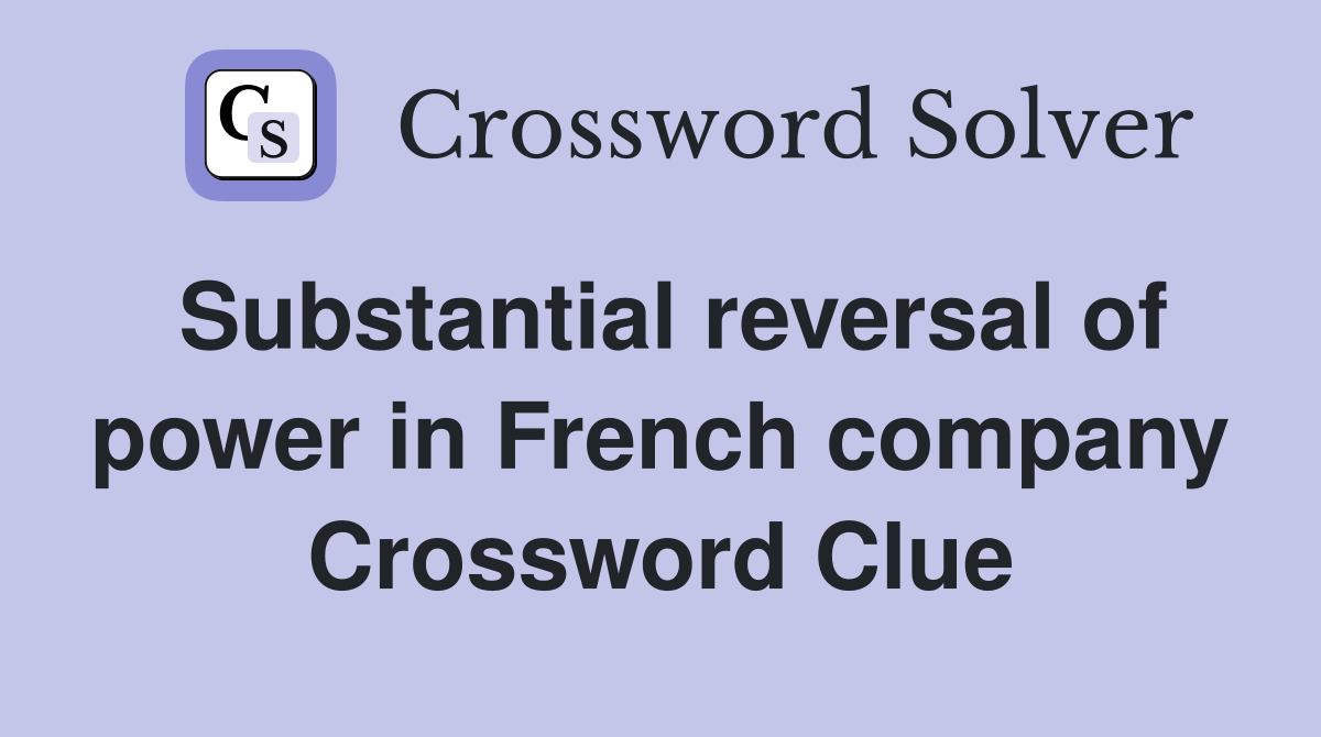 Substantial reversal of power in French company Crossword Clue
