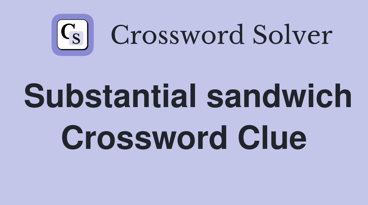 Substantial sandwich Crossword Clue