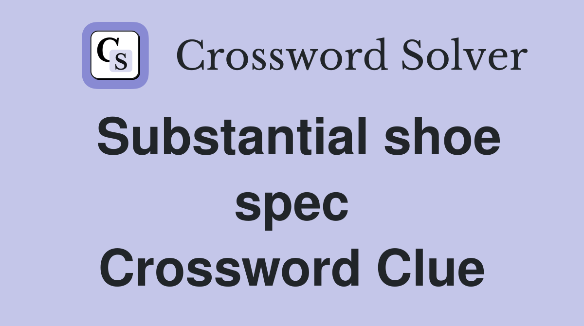 Substantial shoe spec Crossword Clue